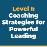 Level 1: Coaching Strategies for Powerful Leading