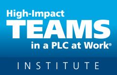 High-Impact TEAMS in a PLC at Work® Institute