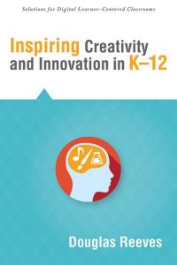 Inspiring Creativity and Innovation in K–12