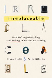 Irreplaceable: How AI Changes Everything (and Nothing) in Teaching and Learning by Maya Bialik and Peter Nilsson; creative typography using technology objects and letters.
