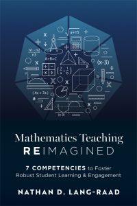 Mathematics Teaching Reimagined: Seven Competencies to Foster Robust Student Learning and Engagement by Nathan D. Lang-Raad; mathematical symbols and equations on a blue geometric background.