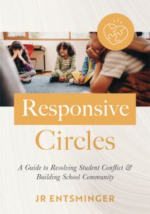 Responsive Circles: A Guide to Resolving Student Conflict and Building School Community by JR Entsminger; children sitting in a circle, addressing student conflict and school community building.