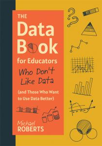 The Data Book for Educators Who Don’t Like Data (and Those Who Want to Use Data Better) by Michael Roberts; hand-drawn graphs, charts, and data symbols on an orange and yellow background.