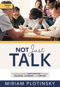 Not Just Talk: Increasing Student Participation Through Speaking, Listening, and Writing, Grades 3–12 by Miriam Plotinsky; a group of students work together at a desk in a classroom.