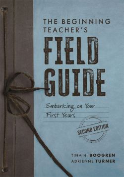 The Beginning Teacher’s Field Guide: Embarking on Your First Years, Second Edition