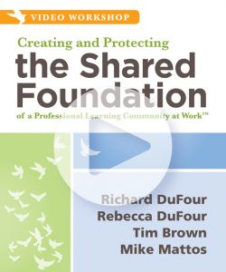 Creating and Protecting the Shared Foundation of a Professional Learning Community at Work®