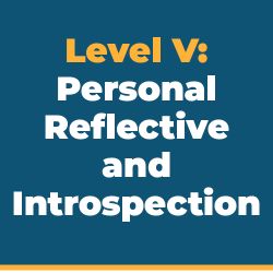 Level V: Personal Reflection & Introspection