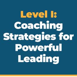 Level 1: Coaching Strategies for Powerful Leading