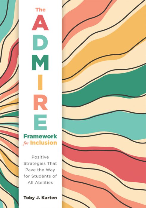 The ADMIRE Framework for Inclusion: Positive Strategies That Pave the Way for Students of All Abilities
By Toby J. Karten

The book cover features a design with bright colors of orange, pink, green, and blue. 
