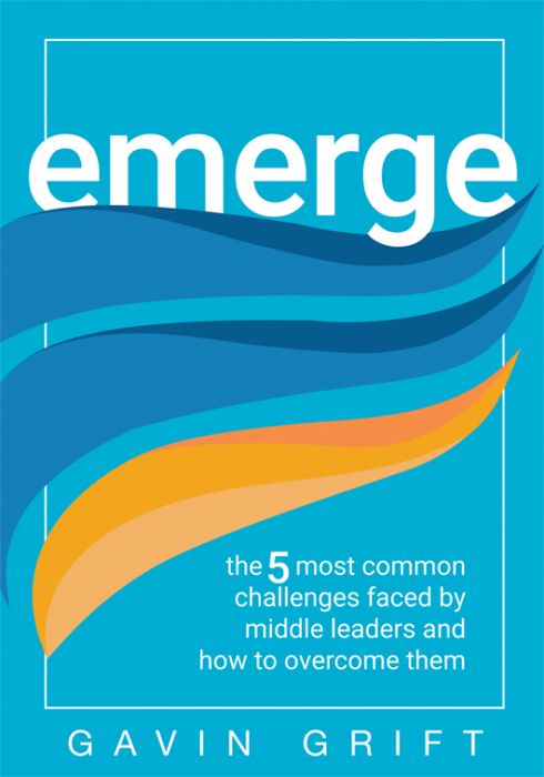 Emerge: The Five Most Common Challenges Faced by Middle Leaders and How to Overcome Them By Gavin Grift. Two blue and one orange abstract waves flow across the cover.  