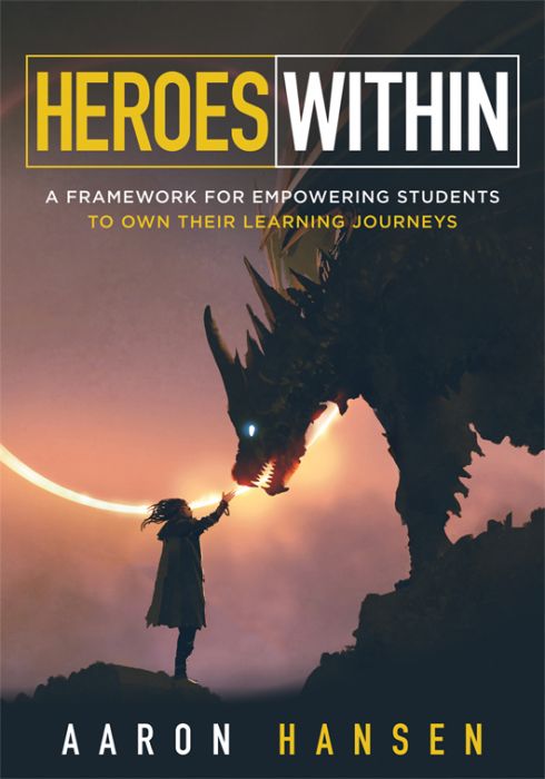Heroes Within: A Framework for Empowering Students to Own Their Learning Journeys
By Aaron Hansen

