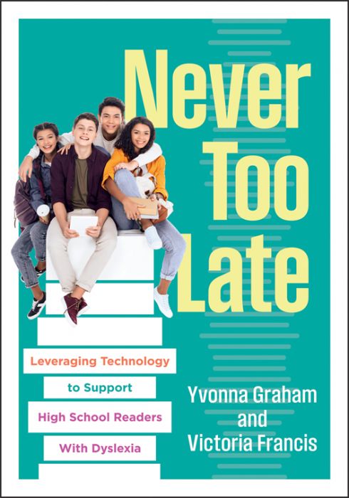 Never Too Late: Leveraging Technology to Support High School Readers With Dyslexia by Yvonna Graham and Victoria Francis; four people sitting on a stack of white blocks. 