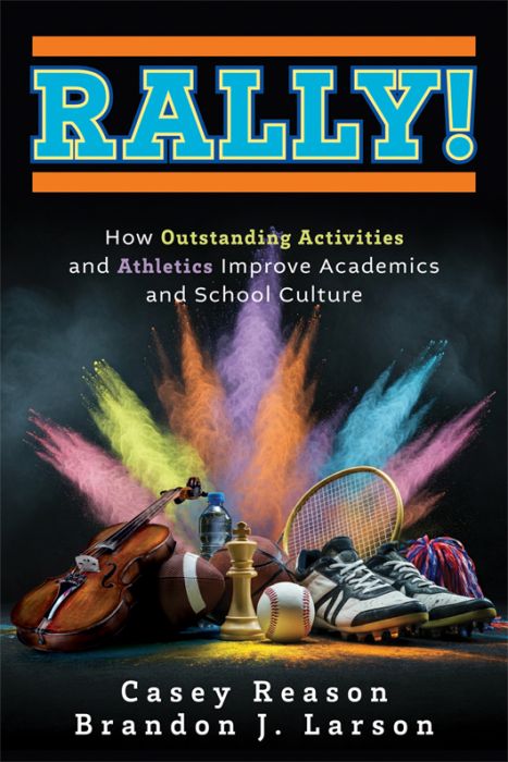 Rally! How Outstanding Activities and Athletics Improve Academics and School Culture by Casey Reason and Brandon J. Larson; sports equipment, chess pieces, musical instruments, and colorful powder. 