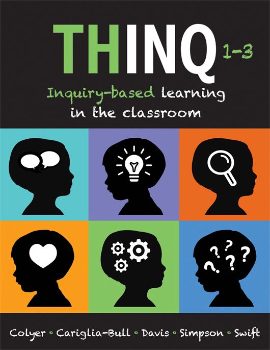 THINQ, Grades 1–3: Inquiry-Based Learning in the Classroom by Jill Colyer; Teresa Cariglia-Bull; Liz Davis; Shannon Simpson; Marie Swift. Six silhouetted heads with different symbols inside.
